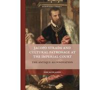 Jacopo Strada and Cultural Patronage at The Imperial Court (2 Vols.): The Antique as Innovation: 17 (Rulers & Elites)