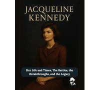 Jacqueline Kennedy: Her Life and Times, The Battles, the Breakthroughs, and the Legacy (First Ladies of the United States of America)