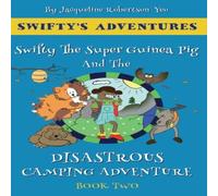 Jacqueline Robertson-Yeo Swifty The Super Guinea Pig & The Disastrous Camping Adventure Jacqueline Robertson-Yeo Multicolor