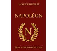 Jacques Bainville NAPOLÉON - Édition Originale Collector: Biographie complète de Napoléon Bonaparte avec illustrations