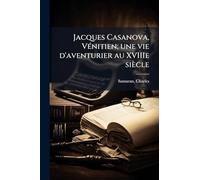 Jacques Casanova, VÃ(c)nitien; une vie d'aventurier au XVIIIe siècle