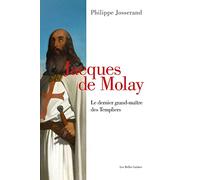 Jacques de Molay: Le Dernier Grand-Maitre Des Templiers