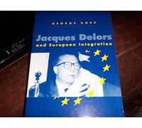 Jacques Delors and European Integration (Europe and the International Order)