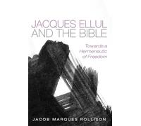 Jacques Ellul and the Bible: Towards a Hermeneutic of Freedom