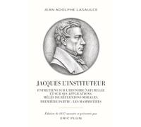 Jacques l'instituteur. Entretiens sur l'Histoire naturelle et sur ses applications, mêlés de réflexions morales.: Première partie - Les Mammifères. Par Jean Adolphe Lasaulce. Edition de 1837