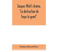 Jacques Milet's drama, "La destruction de Troye la grant"; its principal source; its dramatic structure