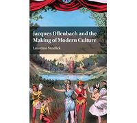 Jacques Offenbach and the Making of Modern Culture
