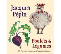 Jacques Penpin Poulets & Legumes: My Favorite Chicken & Vegetable Recipes