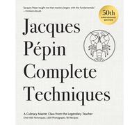 Jacques Pepin Complete Techniques 50th Anniversary Edition : A Culinary Master Class from the Legendary Teacher-Over 600 Techniques, 1,000 Photographs, 160 Recipes