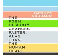 Jacques Roubaud The Form of a City Changes Faster, Alas, than the Human Heart Jacques Roubaud Multicolor