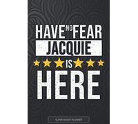 Jacquie: Have No Fear Jacquie Is Here - Custom Named Gift Planner, Calendar, Notebook & Journal For Jacquie
