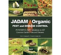 JADAM Organic PEST and DISEASE CONTROL, POWERFUL DIY Solutions to 167 Common Garden Pests and Diseases. THE WAY TO INDEPENDENT FROM COMMERCIAL PESTICIDES