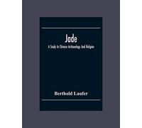 Jade: A Study In Chinese Archaeology And Religion