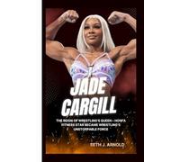 JADE CARGILL BIOGRAPHY: The Reign of Wrestling’s Queen - How a Fitness Star Became Wrestling’s Unstoppable Force