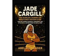 Jade Cargill: The Fearless Journey of Wrestling’s Golden Star: How She Turned Strength, Confidence, and Style into a Lasting Legacy in AEW and WWE