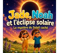 Jade, Noah et l’éclipse solaire. Le mystère du Soleil caché: Une aventure éducative d’astronomie pour enfants, entre sciences, espace, jeux et découvertes