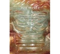 Jade People: The Human Figure and Faces in Chinese Jade over More than 7,000 Years