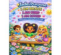 Jade’s Purpose: I Am Brave, I Am Kind, I Am Loved - Affirmation Coloring Book for Kids (Jade’s Purpose Series)
