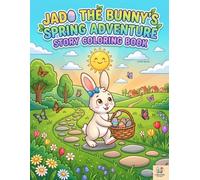 Jado the Bunny’s Spring Adventure Story Coloring Book: A Fun and Easy Easter Story Coloring Book for Kids Ages 3-8 Filled with Cute Bunny Adventures and Eggs