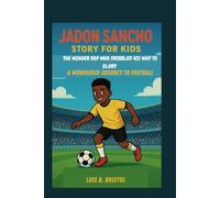 JADON SANCHO STORY FOR KIDS: THE WINGER BOY WHO DRIBBLED HIS WAY TO GLORY A WONDERKID JOURNEY TO FOOTBALL