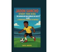 JADON SANCHO STORY FOR KIDS: THE WINGER BOY WHO DRIBBLED HIS WAY TO GLORY A WONDERKID JOURNEY TO FOOTBALL