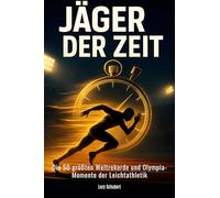 Jäger der Zeit: Die 48 größten Weltrekorde und Olympia-Momente der Leichtathletik