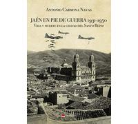 Jaén en pie de guerra 1931-1950: Vida y muerte en la ciudad del Santo Reino