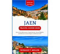 Jaen Travel Guide 2025: Discover the Monuments, Coastal Retreats, Vibrant Nightlife, and Delicious Cuisine of Spain's Andalusian Jewel. (Essential Adventure Guide)