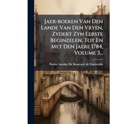 Jaer-boeken Van Den Lande Van Den Vryen, Zydert Zyn Eerste Beginzelen, Tot En Met Den Jaere 1784, Volume 3...