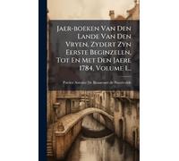 Jaer-boeken Van Den Lande Van Den Vryen, Zydert Zyn Eerste Beginzelen, Tot En Met Den Jaere 1784, Volume 1...