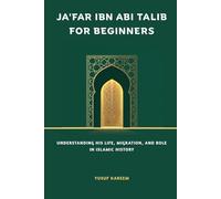 Ja'far ibn Abi Talib for Beginners: Understanding His Life, Migration, and Role in Islamic History (Islamic Scholars & Companions "For Beginners)