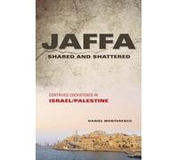 Jaffa Shared and Shattered: Contrived Coexistence in Israel/Palestine (Public Cultures of the Middle East and North Africa)