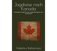 Jagdreise nach Kanada: Das Handbuch für Jäger die eine unvergessliche Jagdreise nach Kanada planen (Der kleine Meisterjäger)