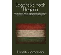 Jagdreise nach Ungarn: Das Handbuch für Jäger die eine unvergessliche Jagdreise nach Ungarn planen (Der kleine Meisterjäger)
