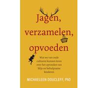 Jagen, verzamelen, opvoeden: wat we van oude culturen kunnen leren over het opvoeden van blije en behulpzame kinderen