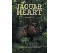 Jaguar Heart: The Courage to Feel, the Courage to See, the Need to Forgive and Heal