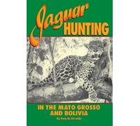 Jaguar Hunting in the Mato Grosso and Bolivia: With Notes on Other Game