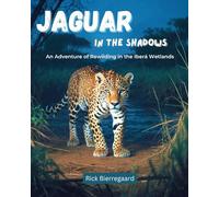 Jaguar in the Shadows: An Adventure of Rewilding in the Iberá Wetlands