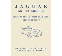 Jaguar XK140 Models Open Two Seater, Fixed Head Coupe, Drop Head Coupe, Operating, Maintenance and Service Handbook: E/101 (Official Owners' Handbooks)