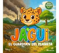Jagui, el Guardián del Planeta (Libro vegano infantil sobre el cuidado del medio ambiente y los animales) (Cuentos Veganos con Jagui)