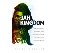 Jah Kingdom: Rastafarians, Tanzania, and Pan-Africanism in the Age of Decolonization