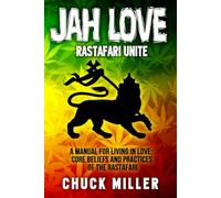 JAH LOVE: Ratsafari Unite: A Manual for Living in Love: Core Beliefs and Practices of the Rastafari