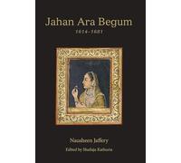 Jahan Ara Begum 1614-1681: A Biographical Study
