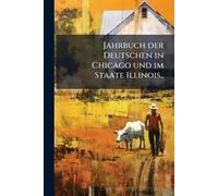 Jahrbuch der Deutschen in Chicago und im Staate Illinois..