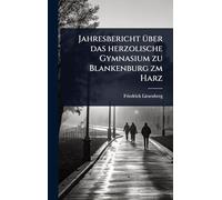 Jahresbericht Ã1/4ber das herzolische Gymnasium zu Blankenburg zm Harz