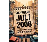 Jahrgang Juli 2006: Das geschah in deinem Geburtsmonat: Ein besonderes Geschenk für alle, die im Juli 2006 geboren wurden - Die wichtigsten Ereignisse deines ersten Lebensmonats
