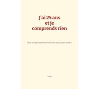 J'ai 25 ans et je comprends rien: Je ne sais pas exactement où je vais mais j'y vais entière