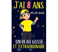 J'ai 8 ans et je suis un beau gosse et Extraordinaire: Idée cadeau original pour garçon avec citation positive, cadeau d'anniversaire pour les ... Carnet de notes 110 pages, journal personnel