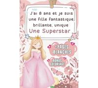 J'ai 8 ans et je suis une fille fantastique, brillante, unique - une superstar ! : Journal intime pour pré-ado | Carnet de souvenirs, de rêves et de fierté | Cadeau idéal pour fille 8 ans