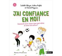 J'ai confiance en moi ! Comment mieux vivre avec moi-même et avec les autres